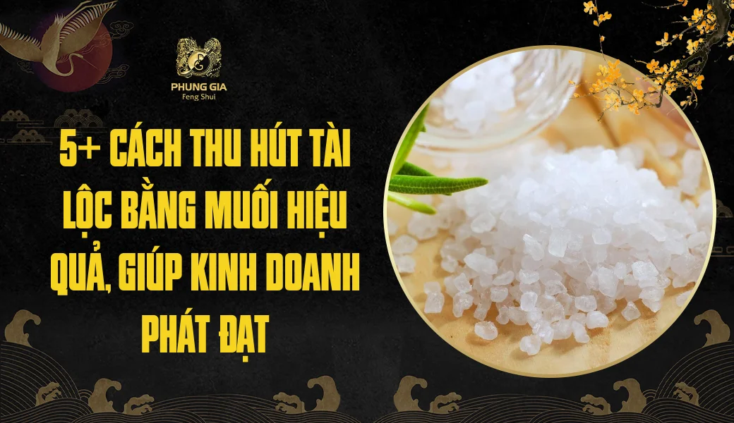 5+ Cách thu hút tài lộc bằng muối hiệu quả, giúp kinh doanh phát đạt